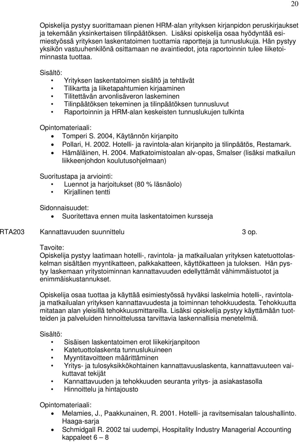 Hän pystyy yksikön vastuuhenkilönä osittamaan ne avaintiedot, jota raportoinnin tulee liiketoiminnasta tuottaa.