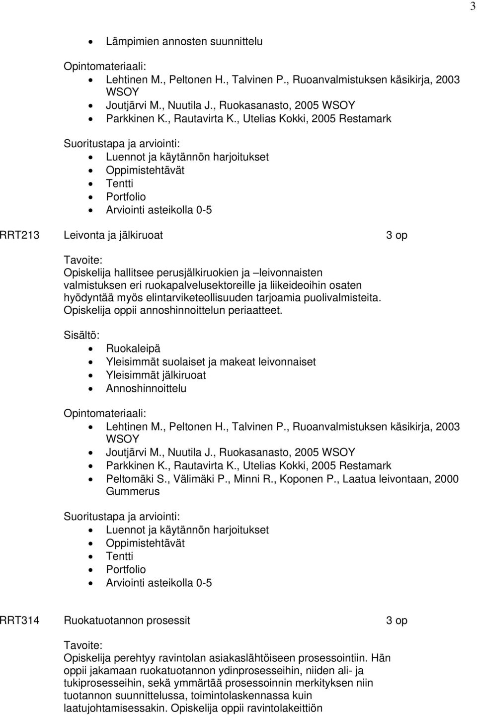 valmistuksen eri ruokapalvelusektoreille ja liikeideoihin osaten hyödyntää myös elintarviketeollisuuden tarjoamia puolivalmisteita. Opiskelija oppii annoshinnoittelun periaatteet.