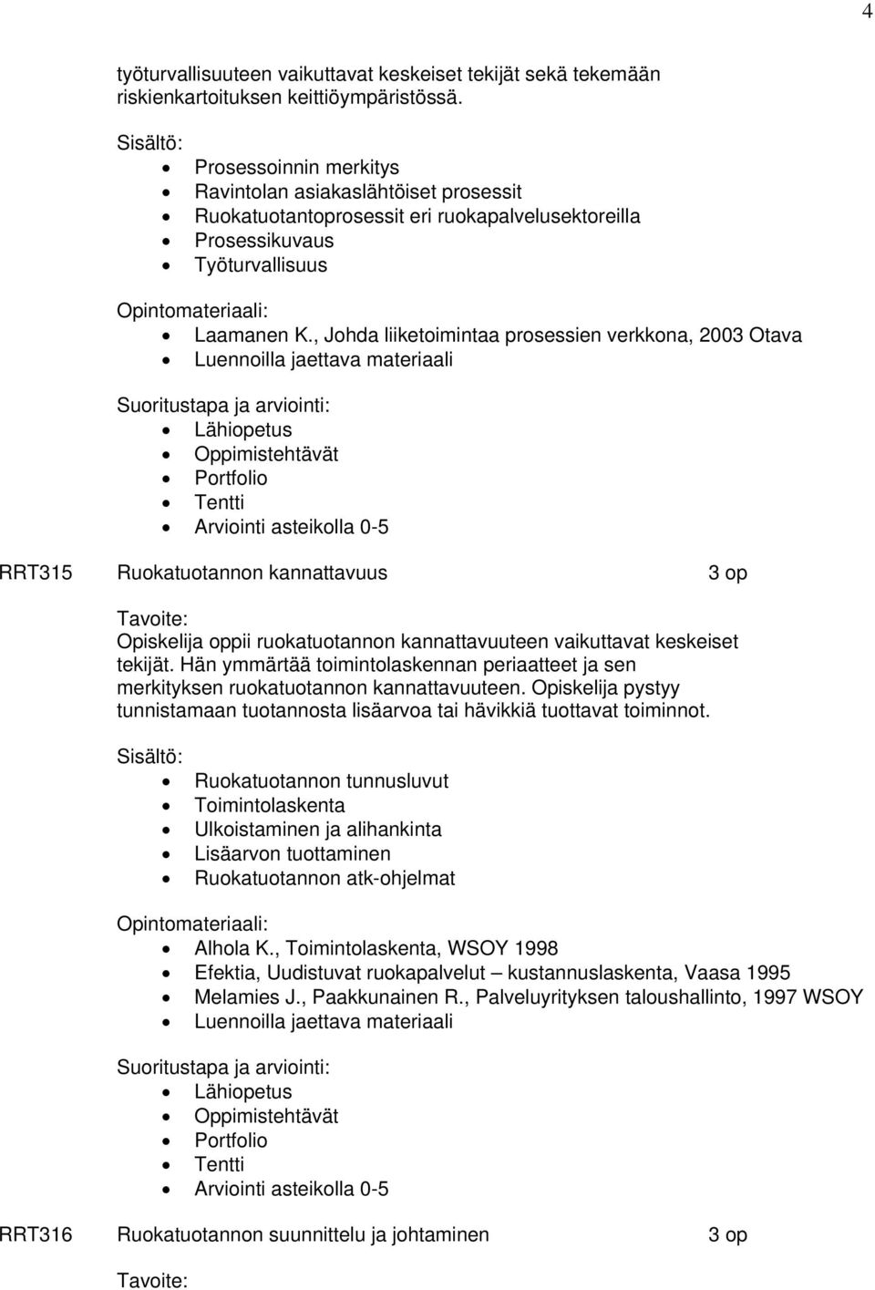 , Johda liiketoimintaa prosessien verkkona, 2003 Otava Luennoilla jaettava materiaali Portfolio Arviointi asteikolla 0-5 RRT315 Ruokatuotannon kannattavuus 3 op Opiskelija oppii ruokatuotannon