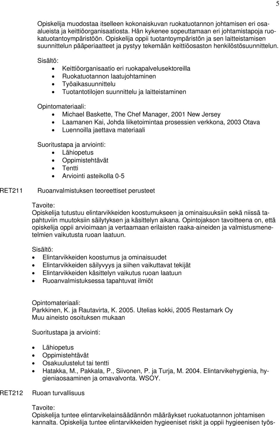 Keittiöorganisaatio eri ruokapalvelusektoreilla Ruokatuotannon laatujohtaminen Työaikasuunnittelu Tuotantotilojen suunnittelu ja laitteistaminen Michael Baskette, The Chef Manager, 2001 New Jersey