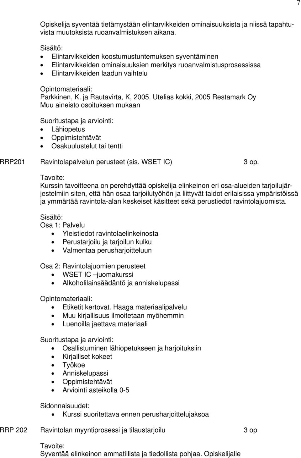 Utelias kokki, 2005 Restamark Oy Muu aineisto osoituksen mukaan Osakuulustelut tai tentti RRP201 Ravintolapalvelun perusteet (sis. WSET IC) 3 op.