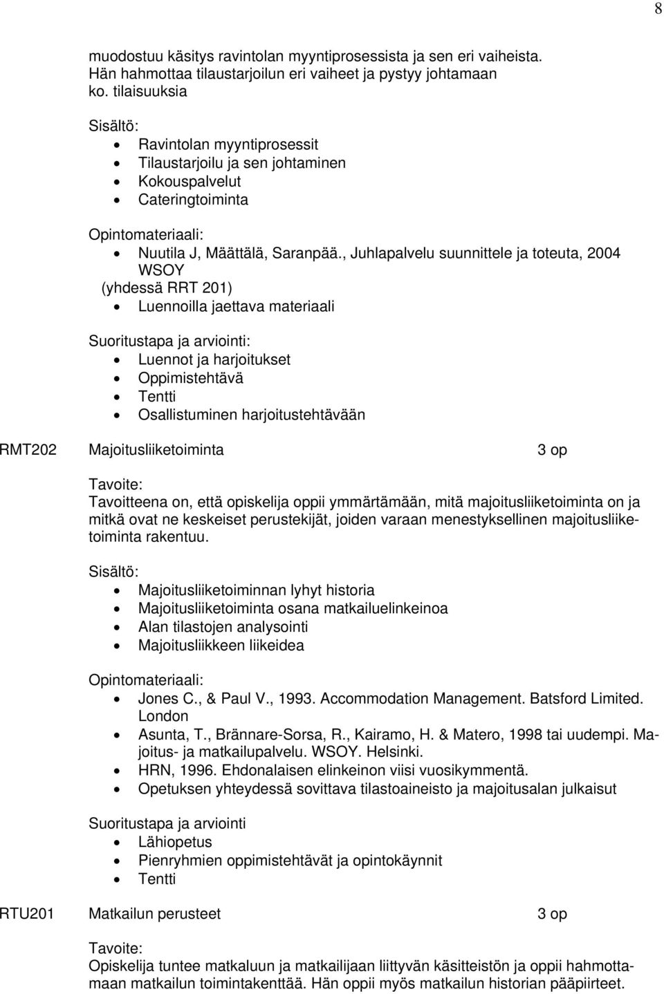 , Juhlapalvelu suunnittele ja toteuta, 2004 WSOY (yhdessä RRT 201) Luennoilla jaettava materiaali Luennot ja harjoitukset Oppimistehtävä Osallistuminen harjoitustehtävään RMT202 Majoitusliiketoiminta