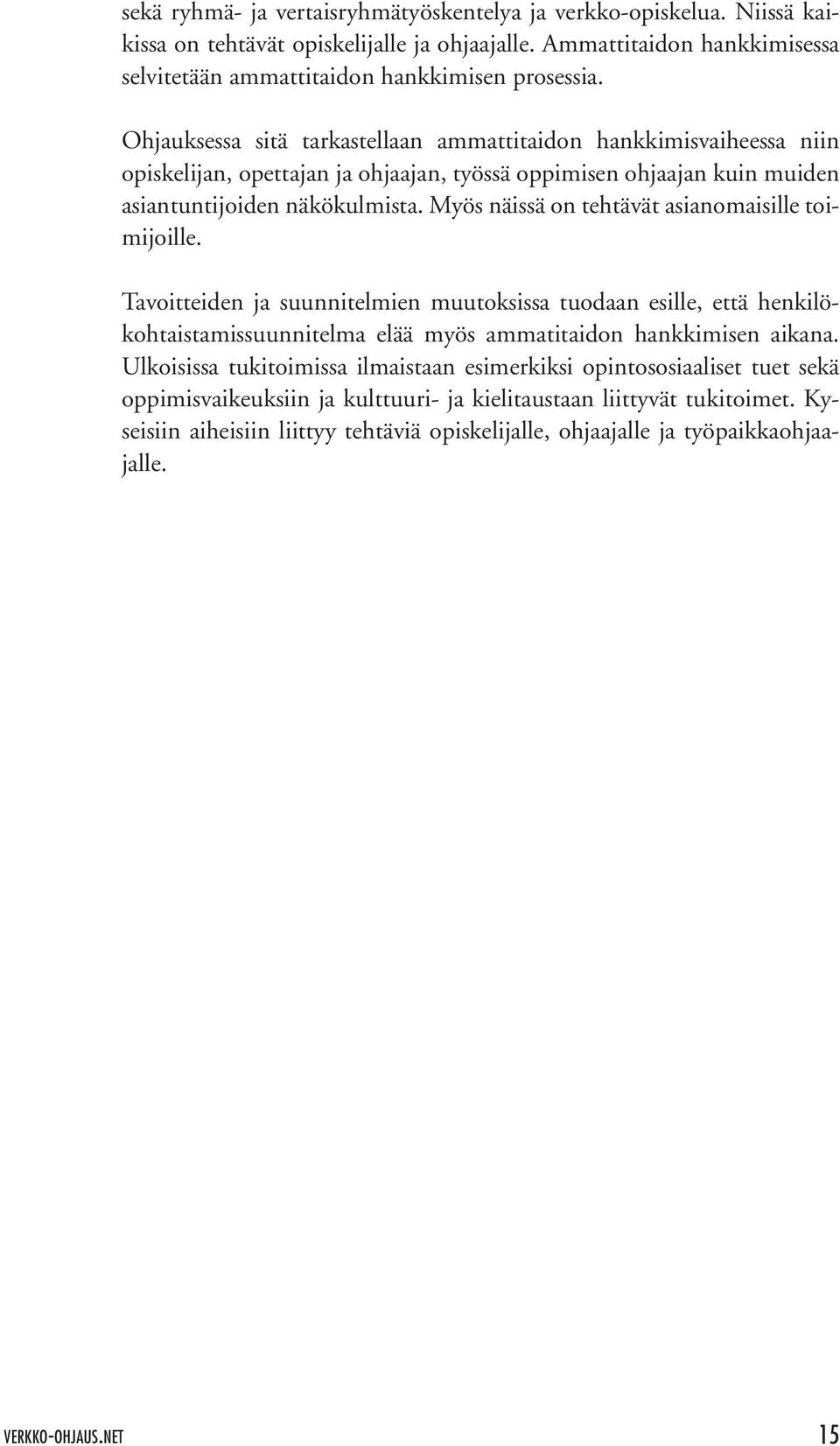 Myös näissä on tehtävät asianomaisille toimijoille. Tavoitteiden ja suunnitelmien muutoksissa tuodaan esille, että henkilökohtaistamissuunnitelma elää myös ammatitaidon hankkimisen aikana.