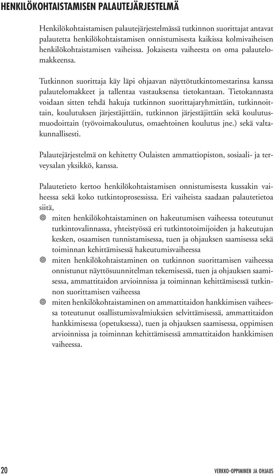 Tutkinnon suorittaja käy läpi ohjaavan näyttötutkintomestarinsa kanssa palautelomakkeet ja tallentaa vastauksensa tietokantaan.