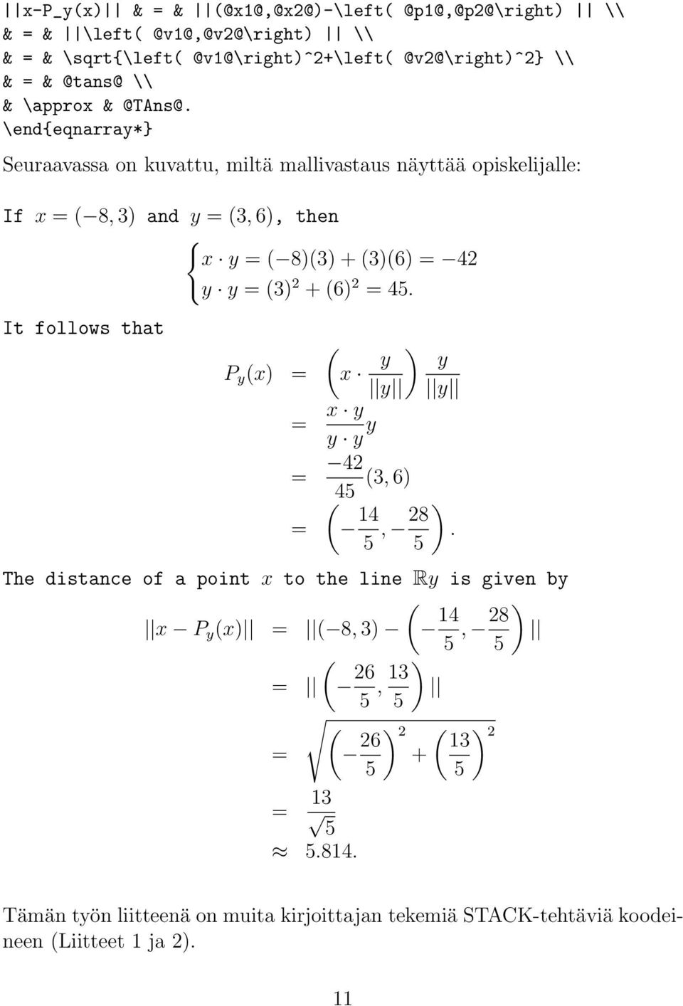 \end{eqnarray*} Seuraavassa on kuvattu, miltä mallivastaus näyttää opiskelijalle: If x = ( 8, 3) and y = (3, 6), then { x y = ( 8)(3) + (3)(6) = 42 It follows that y y =