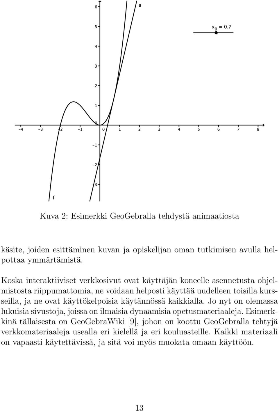 käyttökelpoisia käytännössä kaikkialla. Jo nyt on olemassa lukuisia sivustoja, joissa on ilmaisia dynaamisia opetusmateriaaleja.