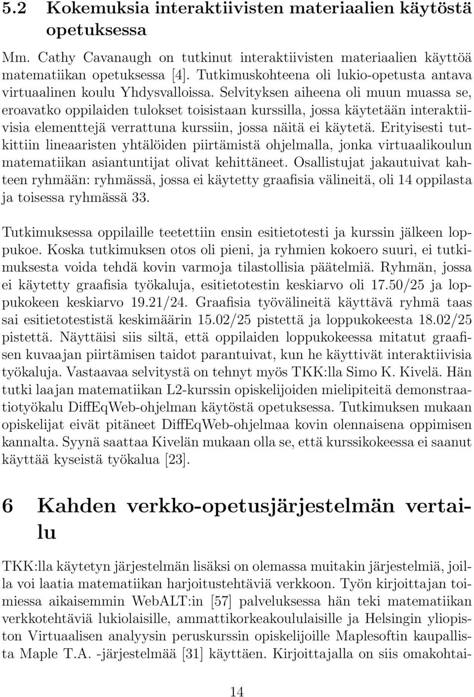 Selvityksen aiheena oli muun muassa se, eroavatko oppilaiden tulokset toisistaan kurssilla, jossa käytetään interaktiivisia elementtejä verrattuna kurssiin, jossa näitä ei käytetä.