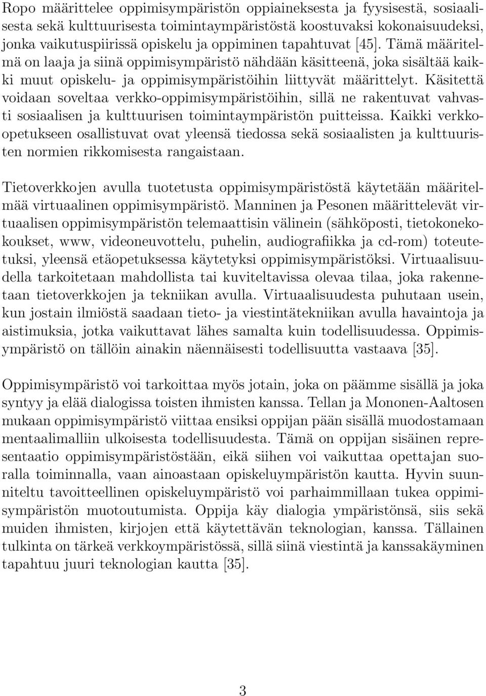 Käsitettä voidaan soveltaa verkko-oppimisympäristöihin, sillä ne rakentuvat vahvasti sosiaalisen ja kulttuurisen toimintaympäristön puitteissa.