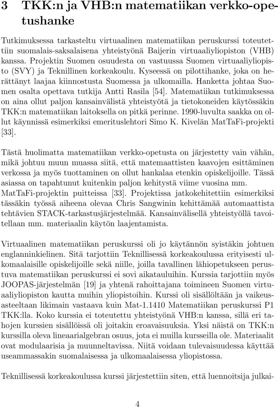 Hanketta johtaa Suomen osalta opettava tutkija Antti Rasila [54].