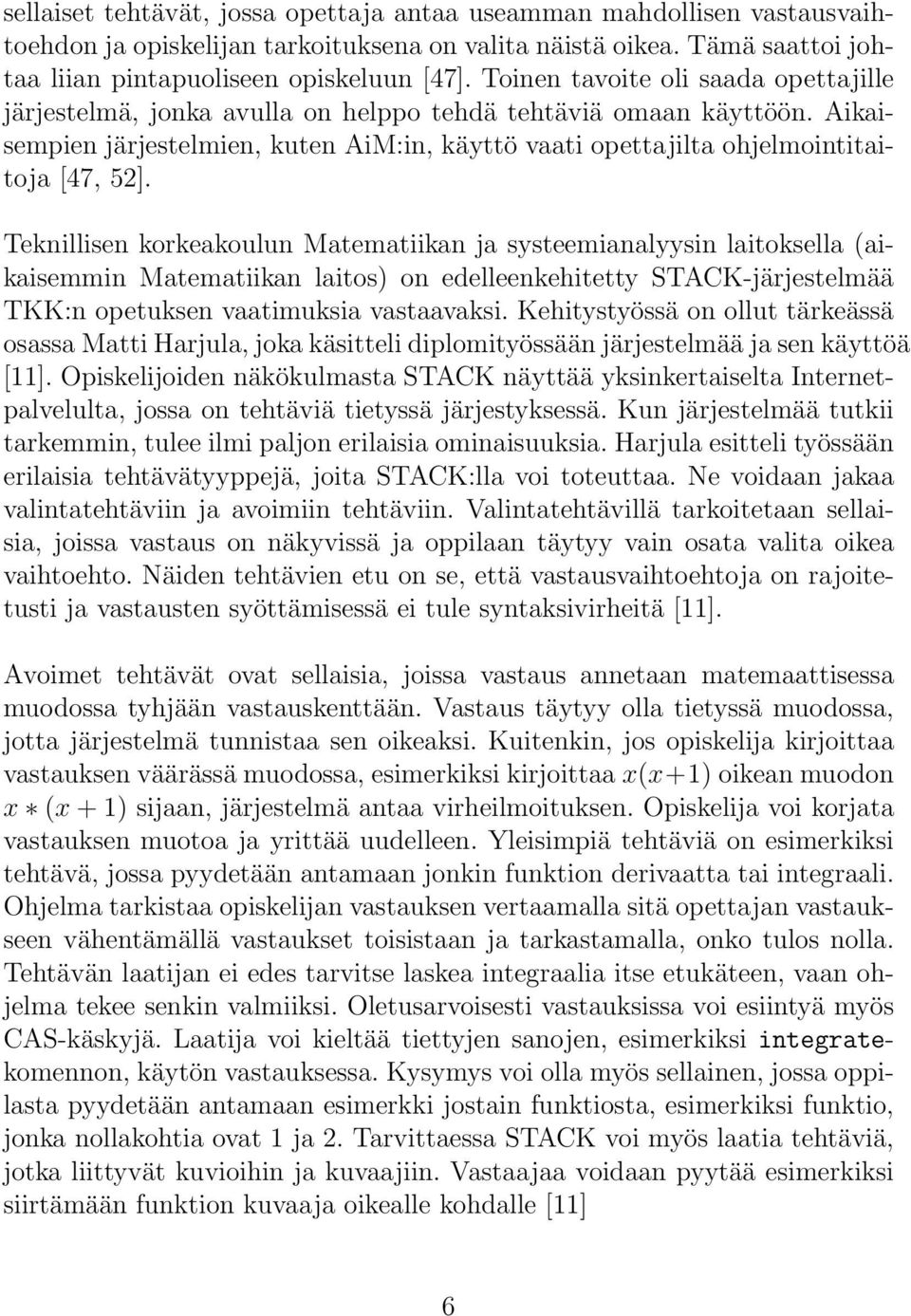 Teknillisen korkeakoulun Matematiikan ja systeemianalyysin laitoksella (aikaisemmin Matematiikan laitos) on edelleenkehitetty STACK-järjestelmää TKK:n opetuksen vaatimuksia vastaavaksi.