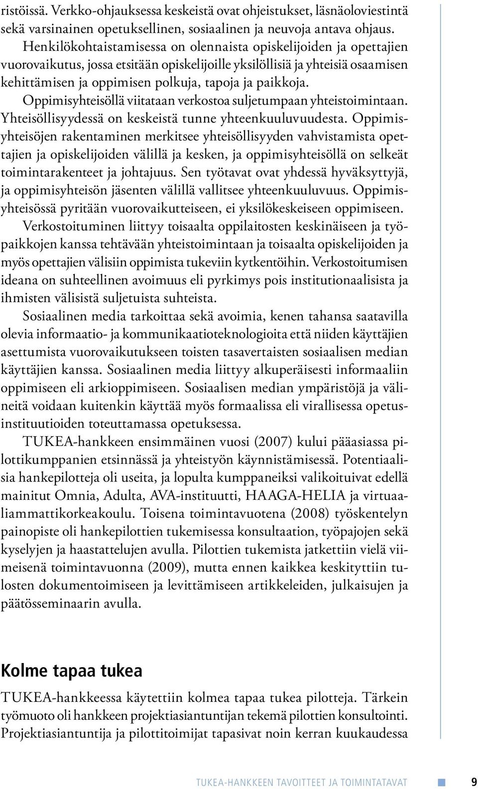 paikkoja. Oppimisyhteisöllä viitataan verkostoa suljetumpaan yhteistoimintaan. Yhteisöllisyydessä on keskeistä tunne yhteenkuuluvuudesta.