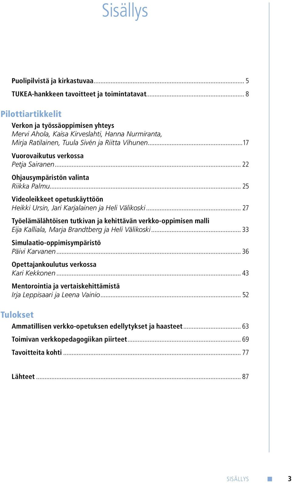 .. 22 Ohjausympäristön valinta Riikka Palmu... 25 Videoleikkeet opetuskäyttöön Heikki Ursin, Jari Karjalainen ja Heli Välikoski.