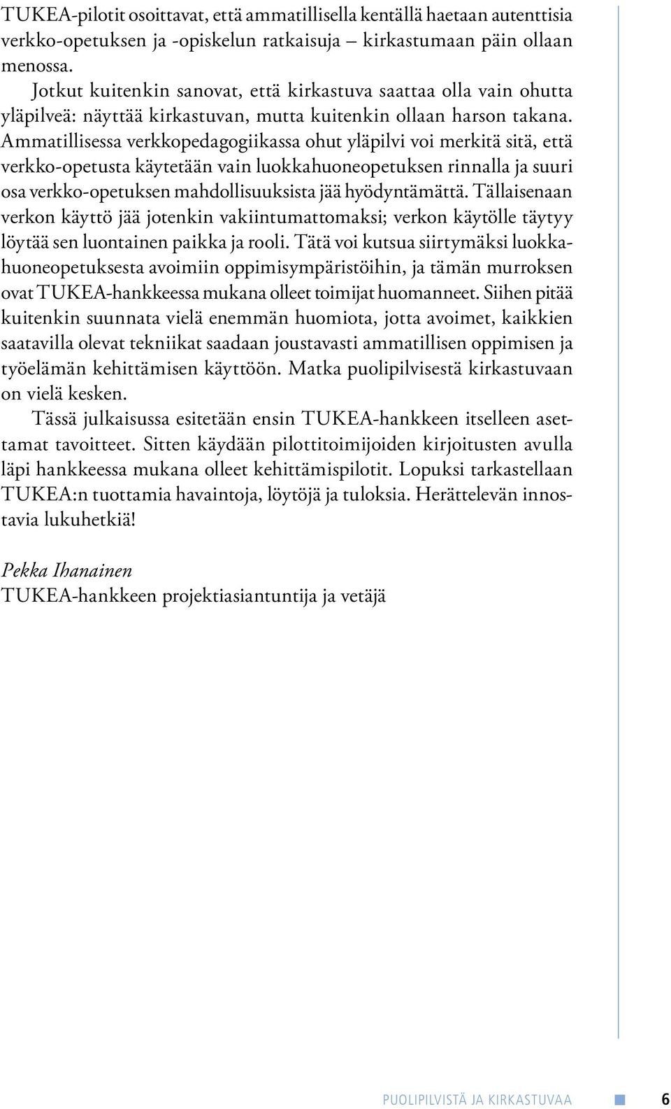 Ammatillisessa verkkopedagogiikassa ohut yläpilvi voi merkitä sitä, että verkko-opetusta käytetään vain luokkahuoneopetuksen rinnalla ja suuri osa verkko-opetuksen mahdollisuuksista jää hyödyntämättä.