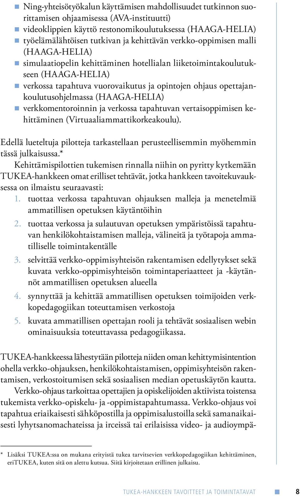 opettajankoulutusohjelmassa (HAAGA-HELIA) verkkomentoroinnin ja verkossa tapahtuvan vertaisoppimisen kehittäminen (Virtuaaliammattikorkeakoulu).