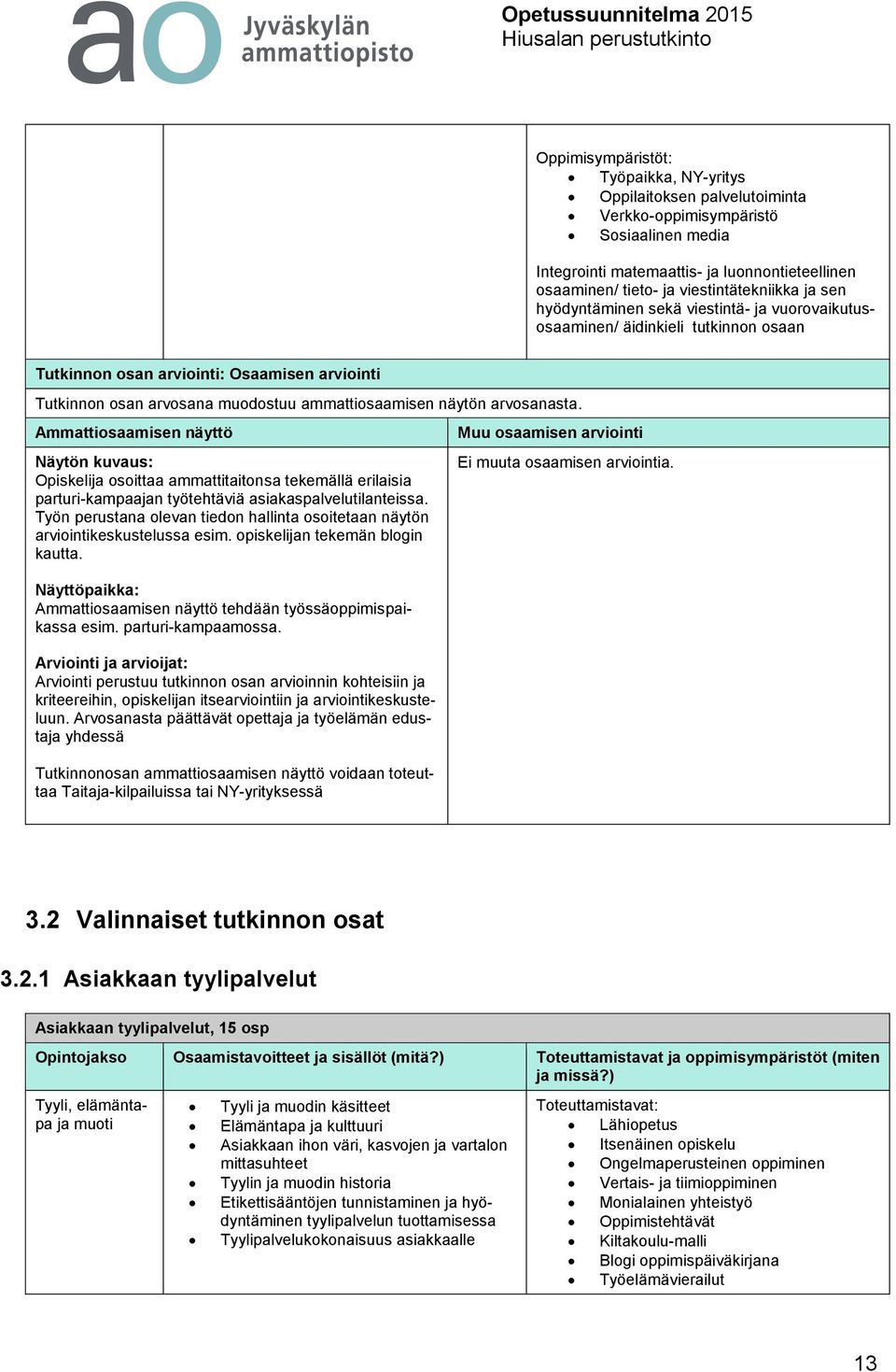 Ammattiosaamisen näyttö Näytön kuvaus: Opiskelija osoittaa ammattitaitonsa tekemällä erilaisia parturi-kampaajan työtehtäviä asiakaspalvelutilanteissa.