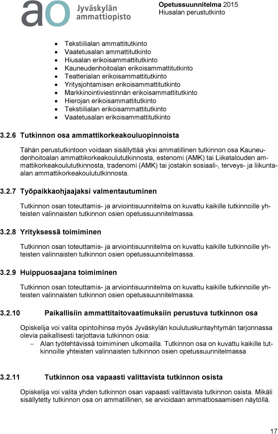 6 Tutkinnon osa ammattikorkeakouluopinnoista Tähän perustutkintoon voidaan sisällyttää yksi ammatillinen tutkinnon osa Kauneudenhoitoalan ammattikorkeakoulututkinnosta, estenomi (AMK) tai