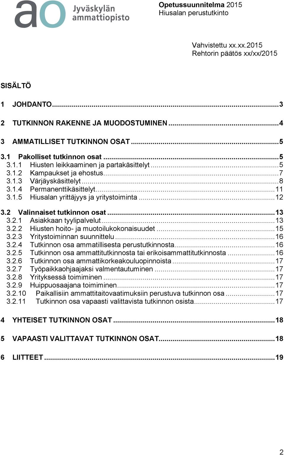 .. 13 3.2.2 Hiusten hoito- ja muotoilukokonaisuudet... 15 3.2.3 Yritystoiminnan suunnittelu... 16 3.2.4 Tutkinnon osa ammatillisesta perustutkinnosta... 16 3.2.5 Tutkinnon osa ammattitutkinnosta tai erikoisammattitutkinnosta.