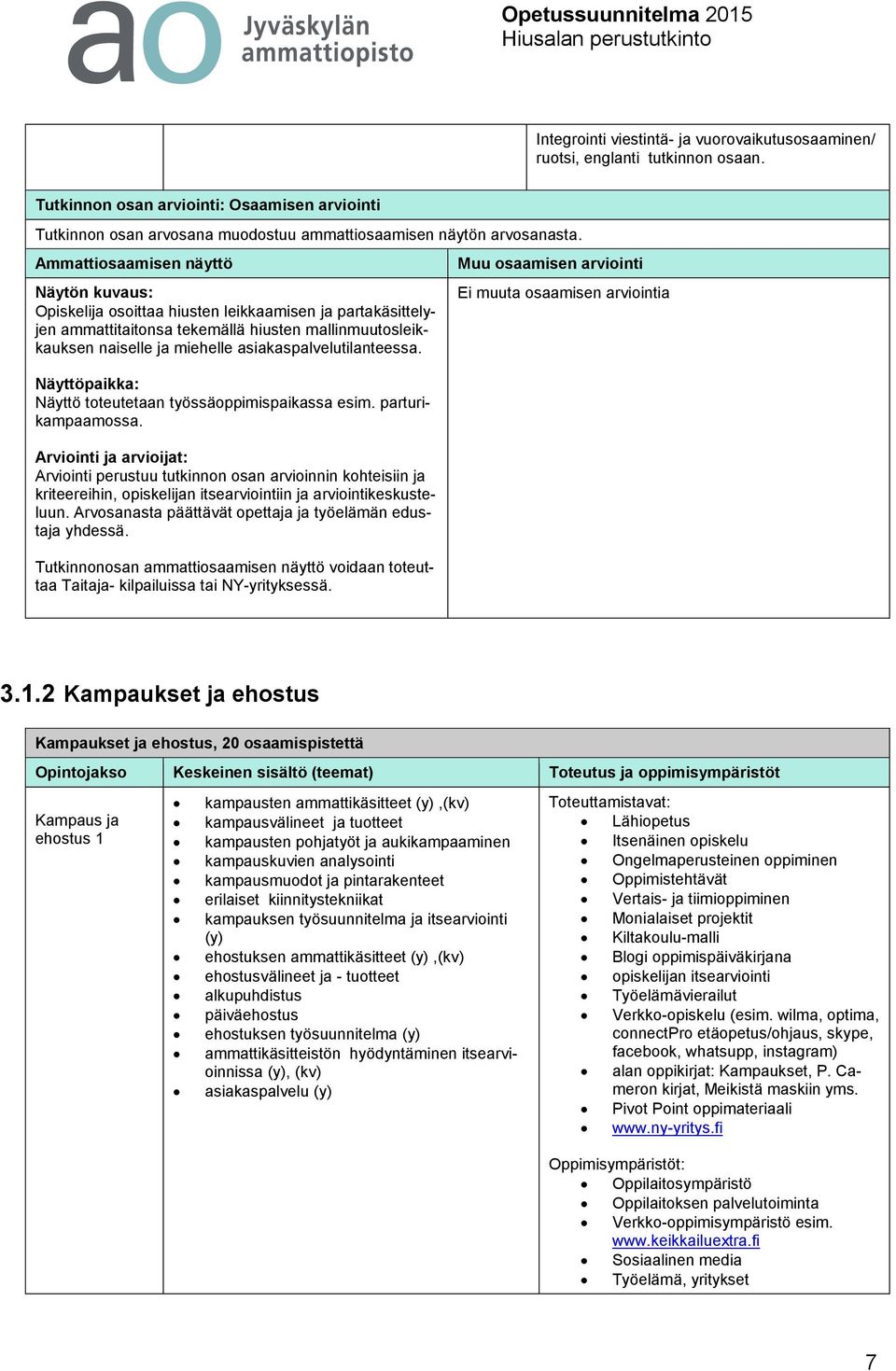 asiakaspalvelutilanteessa. Näyttöpaikka: Näyttö toteutetaan työssäoppimispaikassa esim. parturikampaamossa.