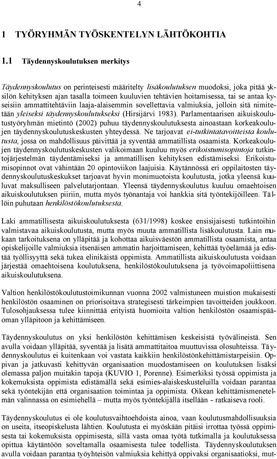 antaa kyseisiin ammattitehtäviin laaja-alaisemmin sovellettavia valmiuksia, jolloin sitä nimitetään yleiseksi täydennyskoulutukseksi (Hirsijärvi 1983).