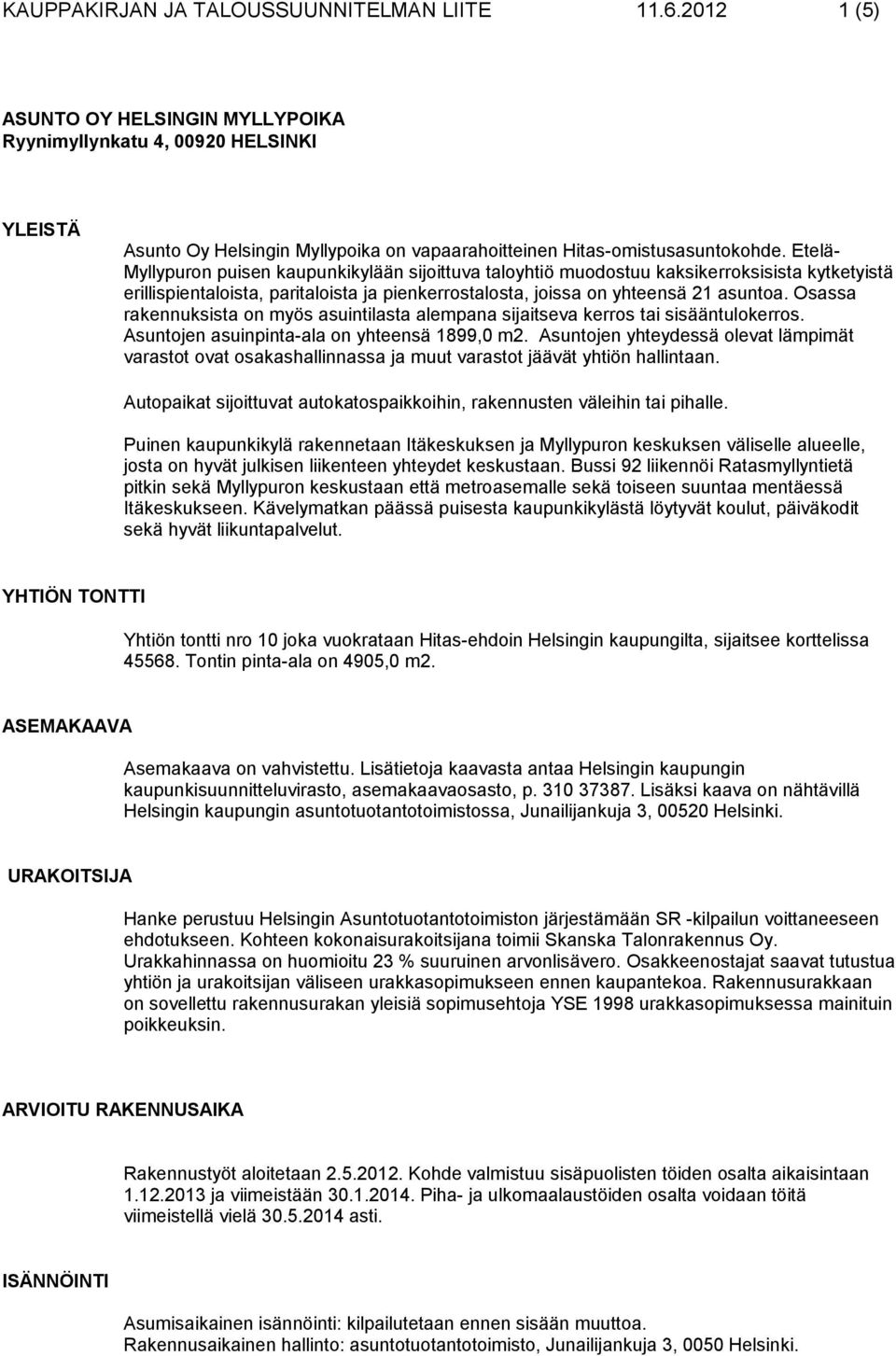 Etelä- Myllypuron puisen kaupunkikylään sijoittuva taloyhtiö muodostuu kaksikerroksisista kytketyistä erillispientaloista, paritaloista ja pienkerrostalosta, joissa on yhteensä 21 asuntoa.