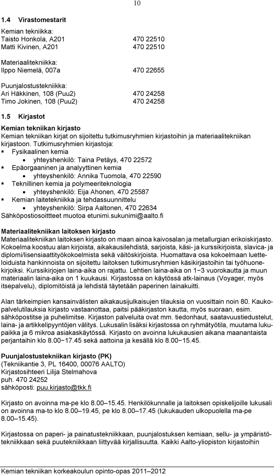 Tutkimusryhmien kirjastoja: Fysikaalinen kemia yhteyshenkilö: Taina Petäys, 470 22572 Epäorgaaninen ja analyyttinen kemia yhteyshenkilö: Annika Tuomola, 470 22590 Teknillinen kemia ja