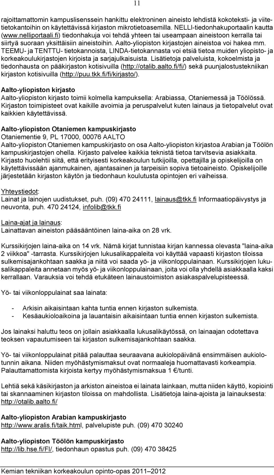 TEEMU- ja TENTTU- tietokannoista, LINDA-tietokannasta voi etsiä tietoa muiden yliopisto- ja korkeakoulukirjastojen kirjoista ja sarjajulkaisuista.