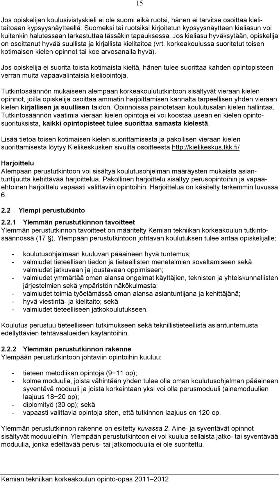 Jos kieliasu hyväksytään, opiskelija on osoittanut hyvää suullista ja kirjallista kielitaitoa (vrt. korkeakoulussa suoritetut toisen kotimaisen kielen opinnot tai koe arvosanalla hyvä).