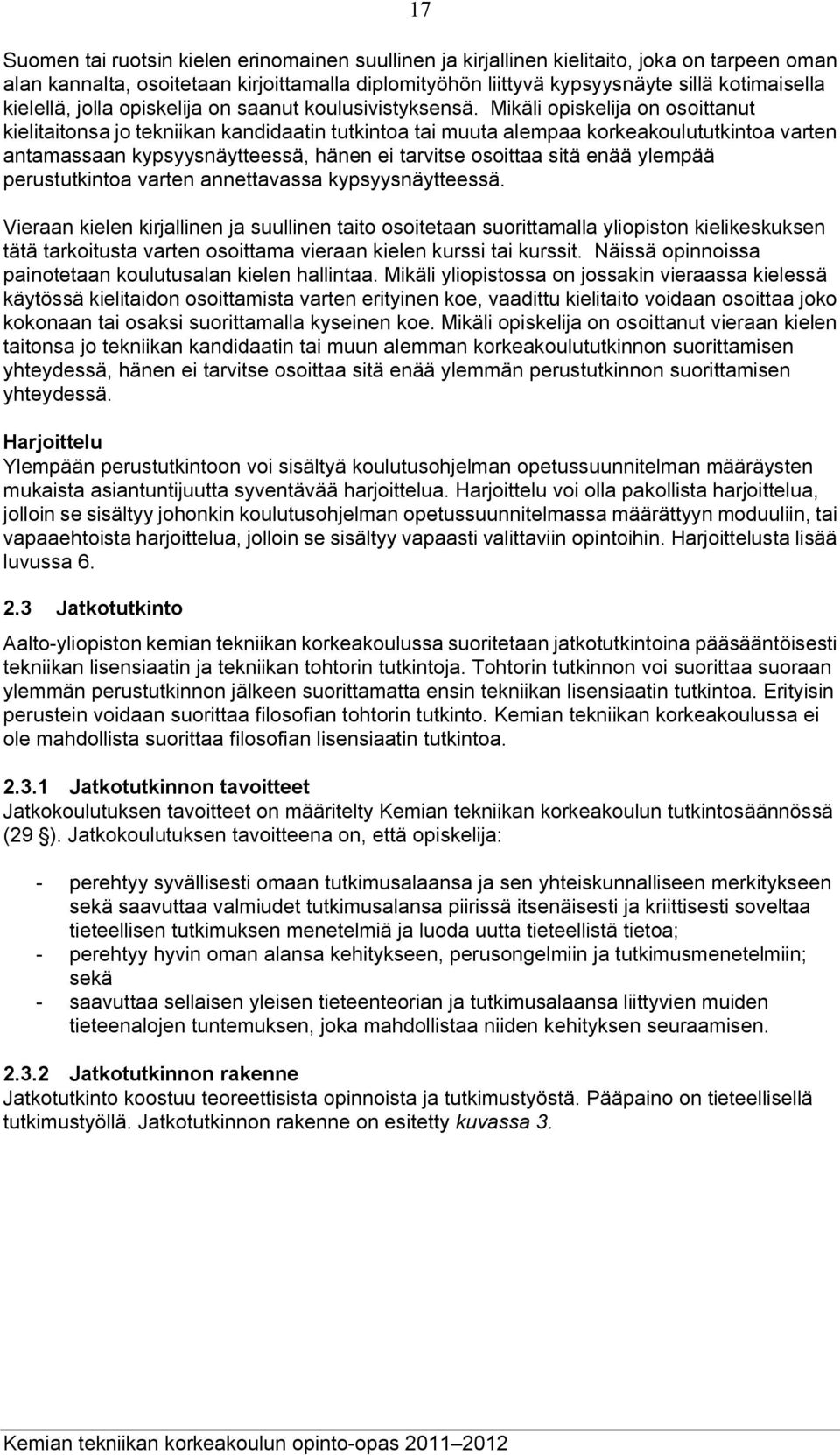 Mikäli opiskelija on osoittanut kielitaitonsa jo tekniikan kandidaatin tutkintoa tai muuta alempaa korkeakoulututkintoa varten antamassaan kypsyysnäytteessä, hänen ei tarvitse osoittaa sitä enää