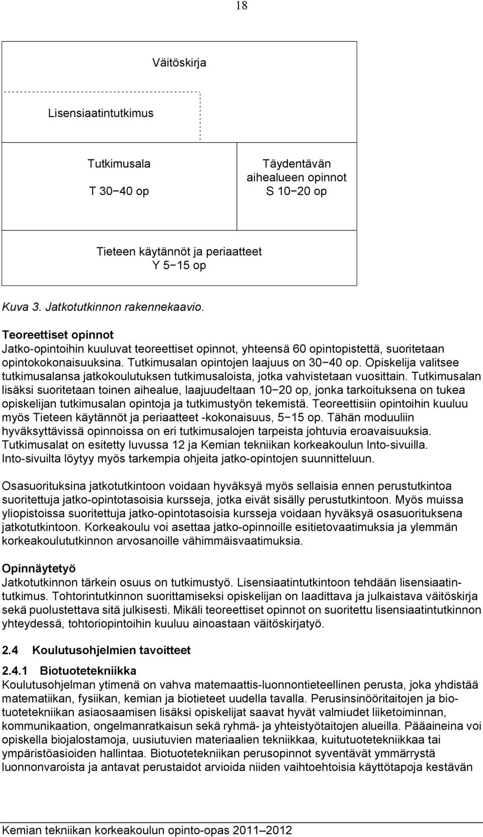 Opiskelija valitsee tutkimusalansa jatkokoulutuksen tutkimusaloista, jotka vahvistetaan vuosittain.