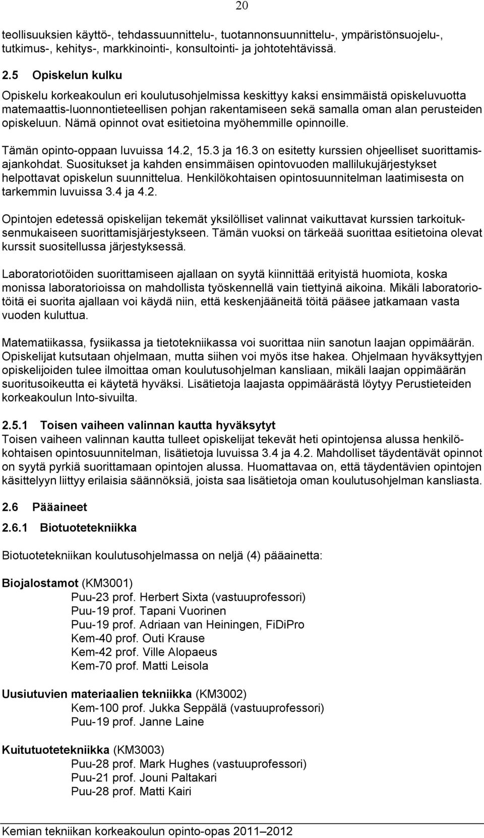 opiskeluun. Nämä opinnot ovat esitietoina myöhemmille opinnoille. Tämän opinto-oppaan luvuissa 14.2, 15.3 ja 16.3 on esitetty kurssien ohjeelliset suorittamisajankohdat.