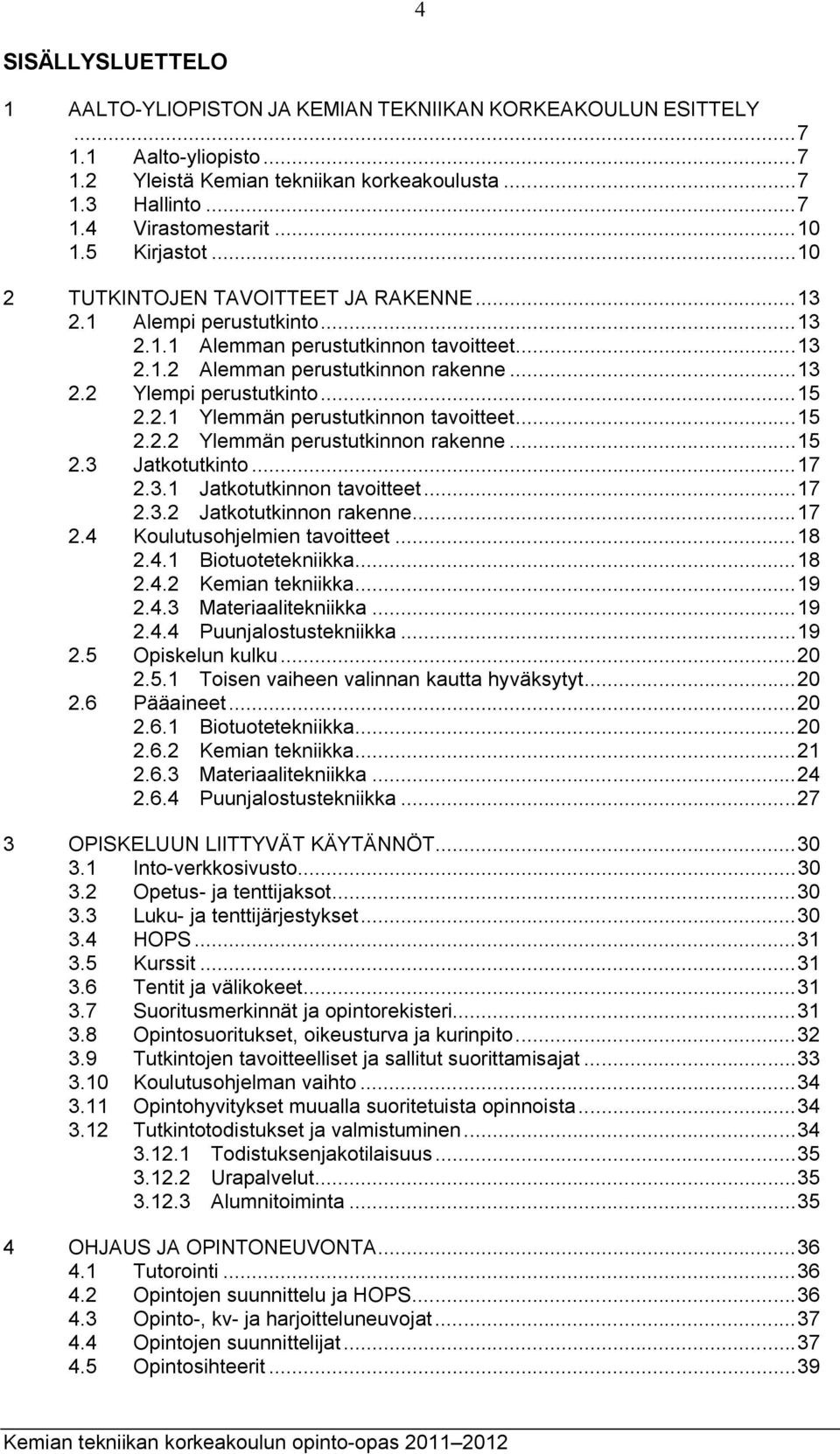 .. 15 2.2.1 Ylemmän perustutkinnon tavoitteet... 15 2.2.2 Ylemmän perustutkinnon rakenne... 15 2.3 Jatkotutkinto... 17 2.3.1 Jatkotutkinnon tavoitteet... 17 2.3.2 Jatkotutkinnon rakenne... 17 2.4 Koulutusohjelmien tavoitteet.