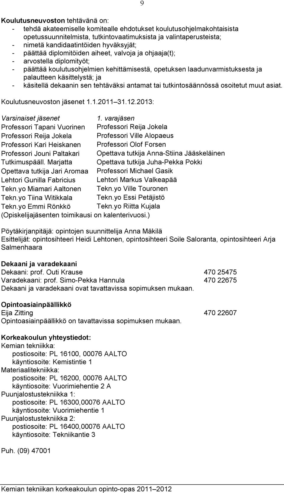 - käsitellä dekaanin sen tehtäväksi antamat tai tutkintosäännössä osoitetut muut asiat. Koulutusneuvoston jäsenet 1.1.2011 31.12.2013: Varsinaiset jäsenet 1.