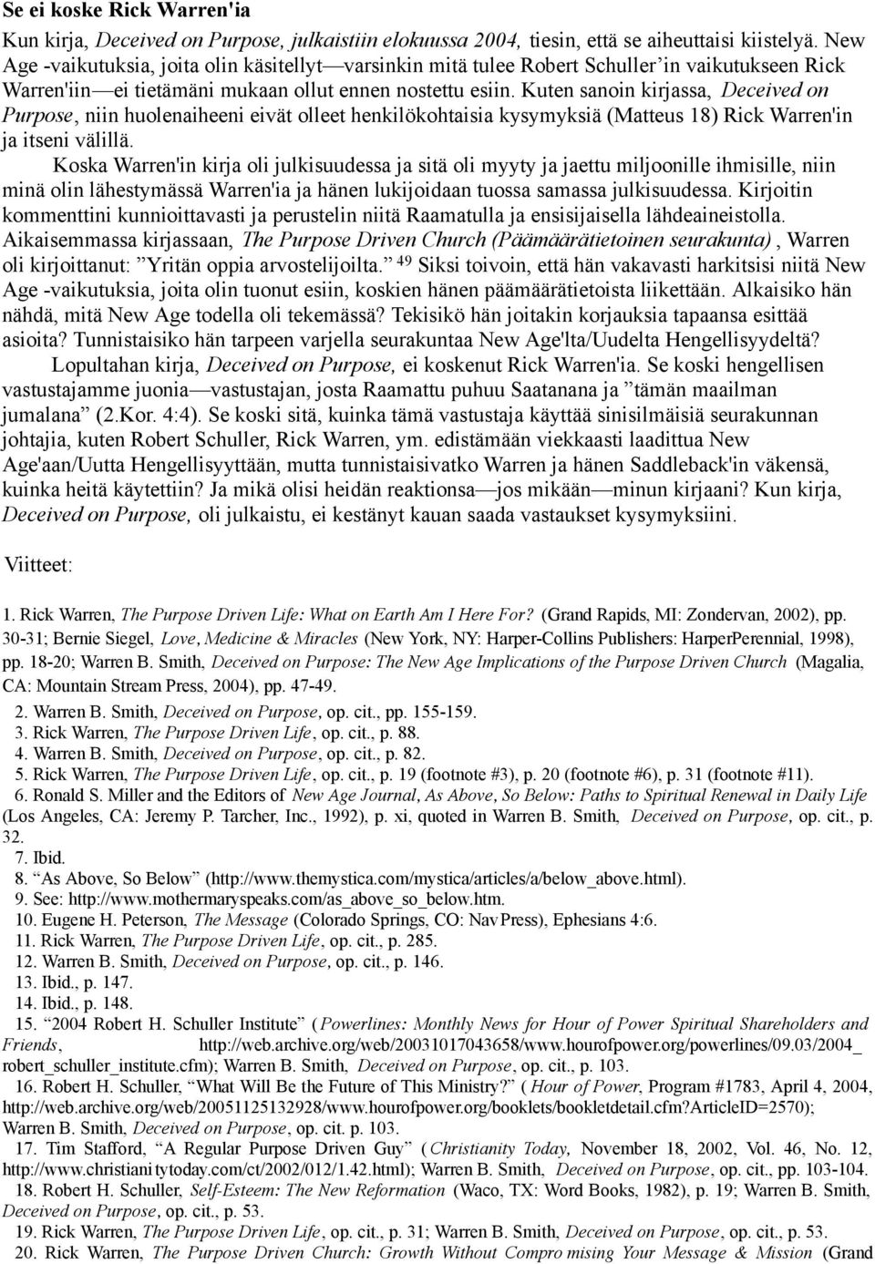 Kuten sanoin kirjassa, Deceived on Purpose, niin huolenaiheeni eivät olleet henkilökohtaisia kysymyksiä (Matteus 18) Rick Warren'in ja itseni välillä.