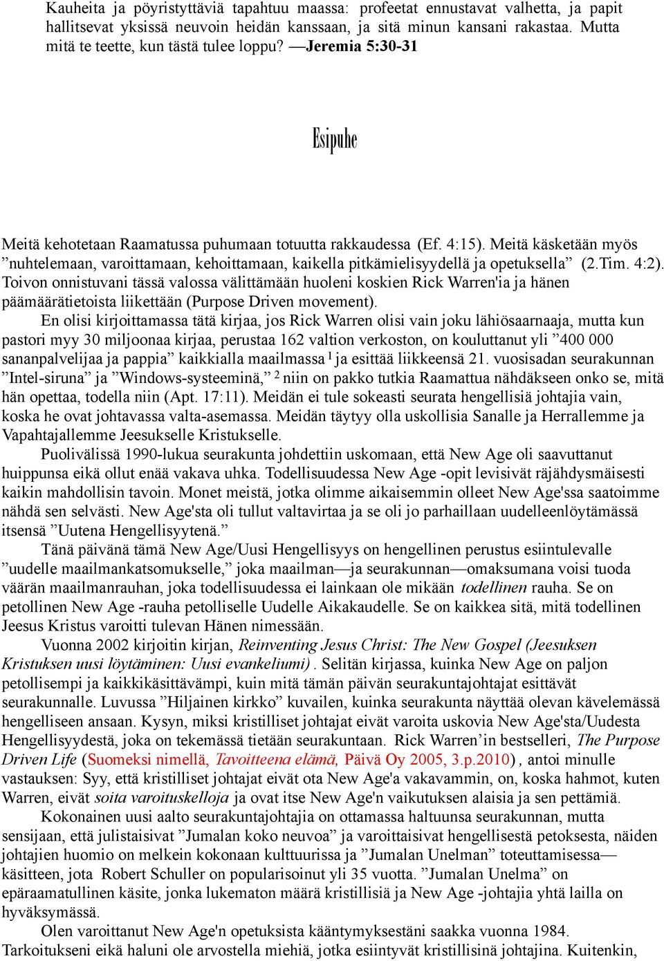 Meitä käsketään myös nuhtelemaan, varoittamaan, kehoittamaan, kaikella pitkämielisyydellä ja opetuksella (2.Tim. 4:2).