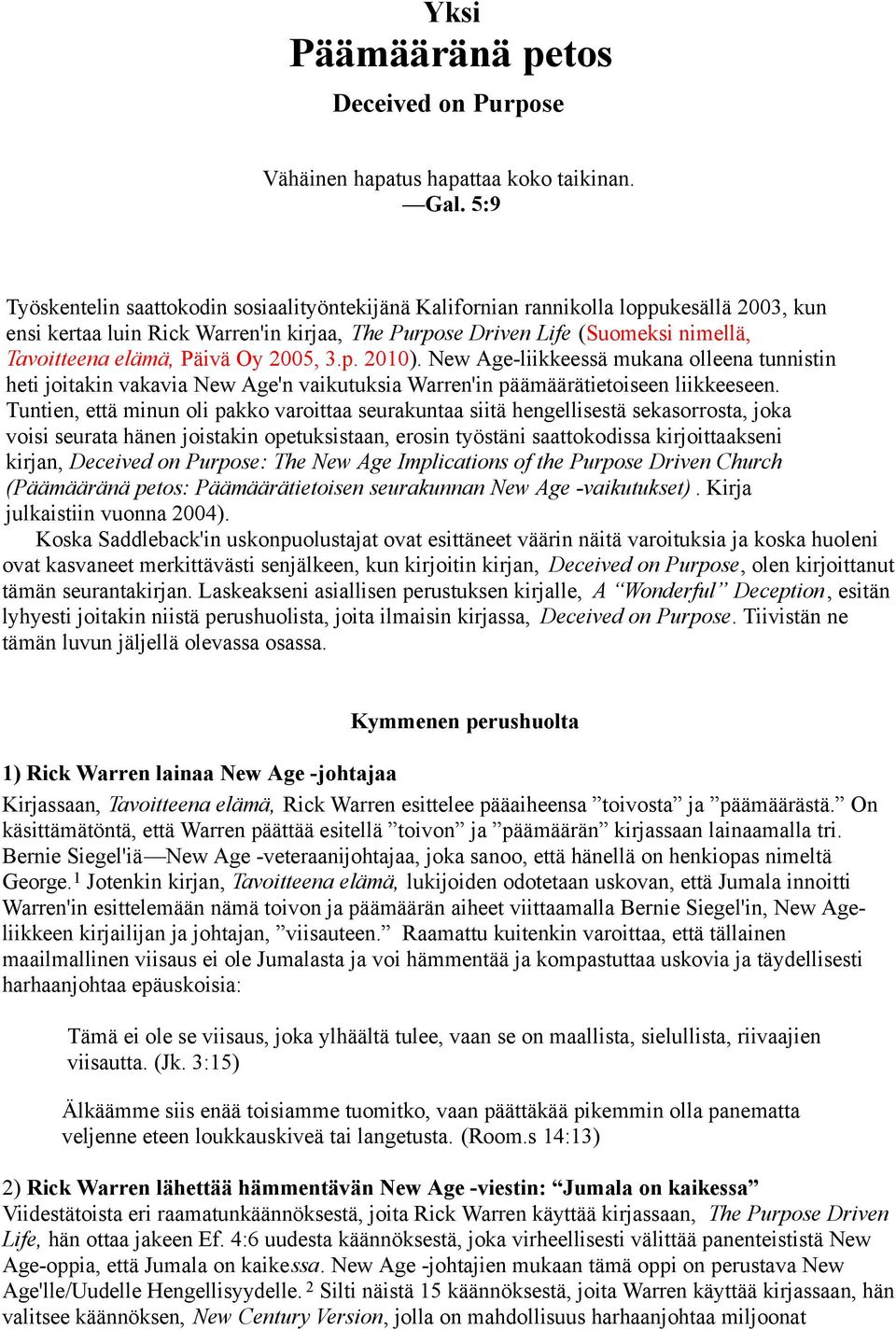 Päivä Oy 2005, 3.p. 2010). New Age-liikkeessä mukana olleena tunnistin heti joitakin vakavia New Age'n vaikutuksia Warren'in päämäärätietoiseen liikkeeseen.