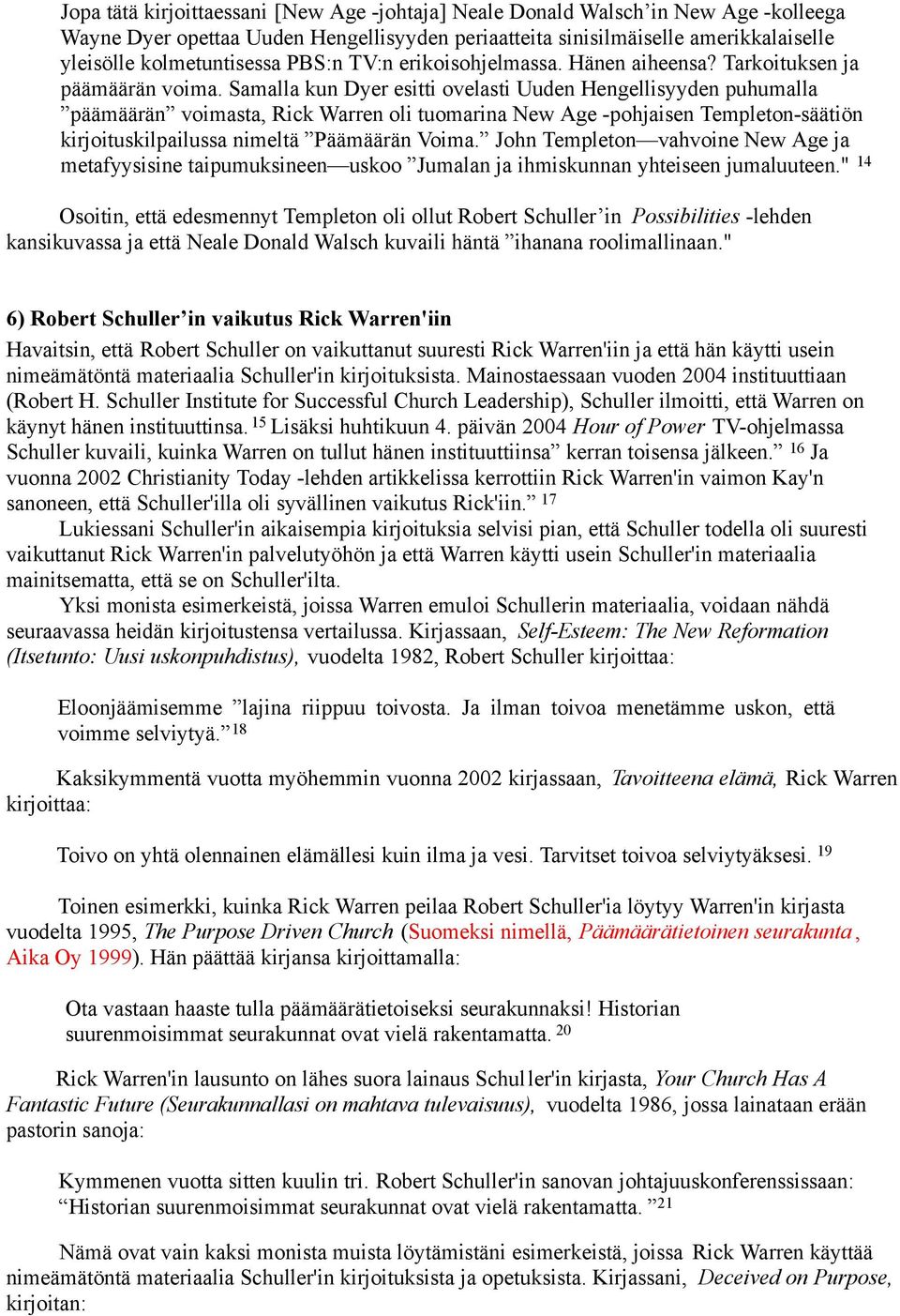 Samalla kun Dyer esitti ovelasti Uuden Hengellisyyden puhumalla päämäärän voimasta, Rick Warren oli tuomarina New Age -pohjaisen Templeton-säätiön kirjoituskilpailussa nimeltä Päämäärän Voima.