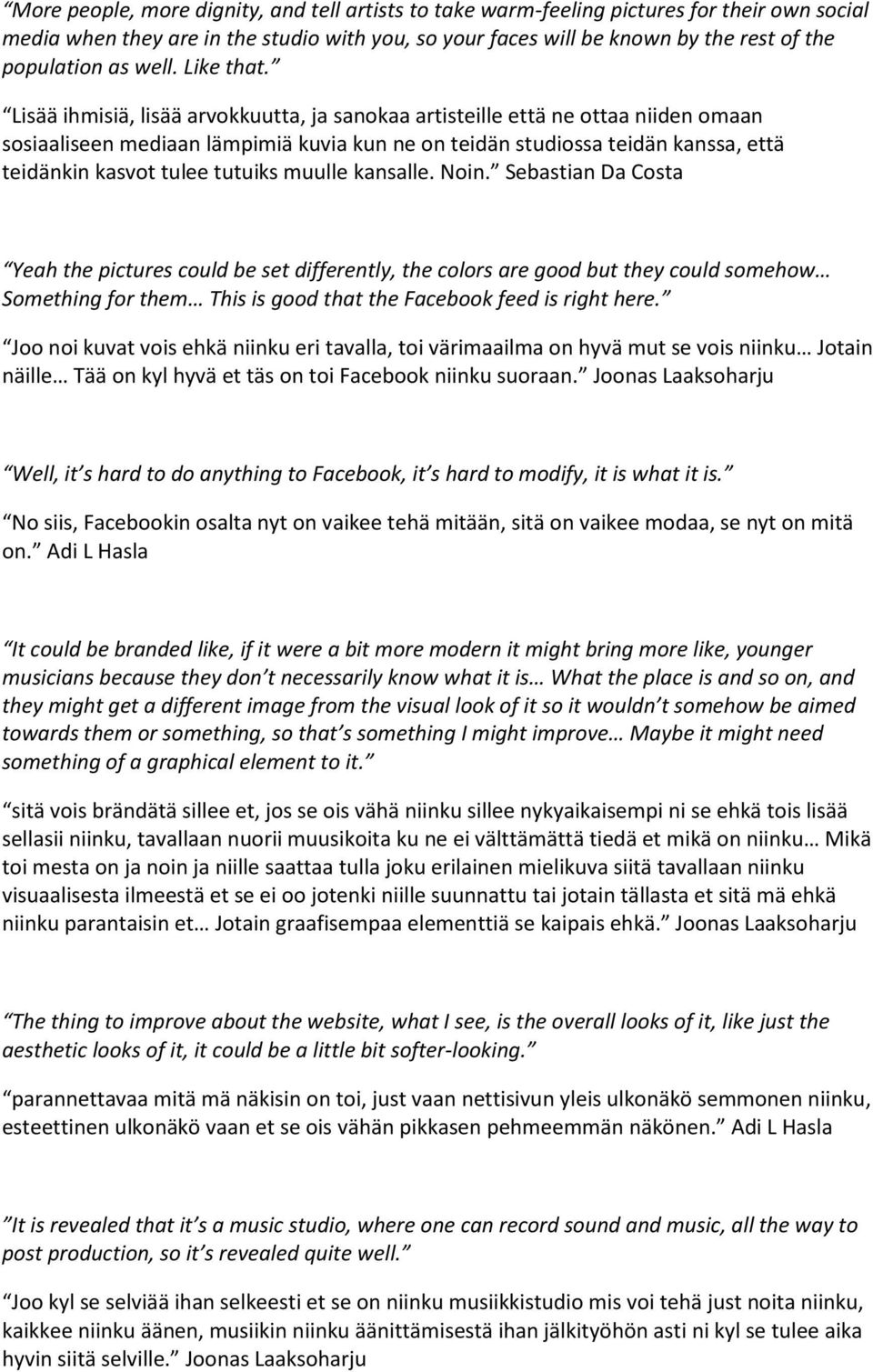 Lisää ihmisiä, lisää arvokkuutta, ja sanokaa artisteille että ne ottaa niiden omaan sosiaaliseen mediaan lämpimiä kuvia kun ne on teidän studiossa teidän kanssa, että teidänkin kasvot tulee tutuiks