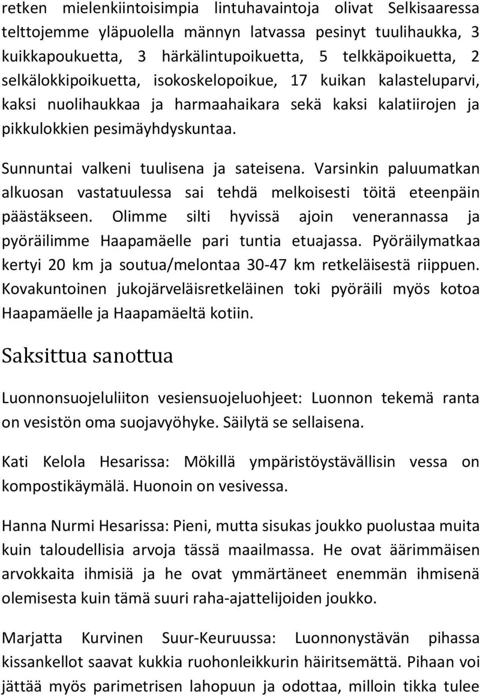 Sunnuntai valkeni tuulisena ja sateisena. Varsinkin paluumatkan alkuosan vastatuulessa sai tehdä melkoisesti töitä eteenpäin päästäkseen.