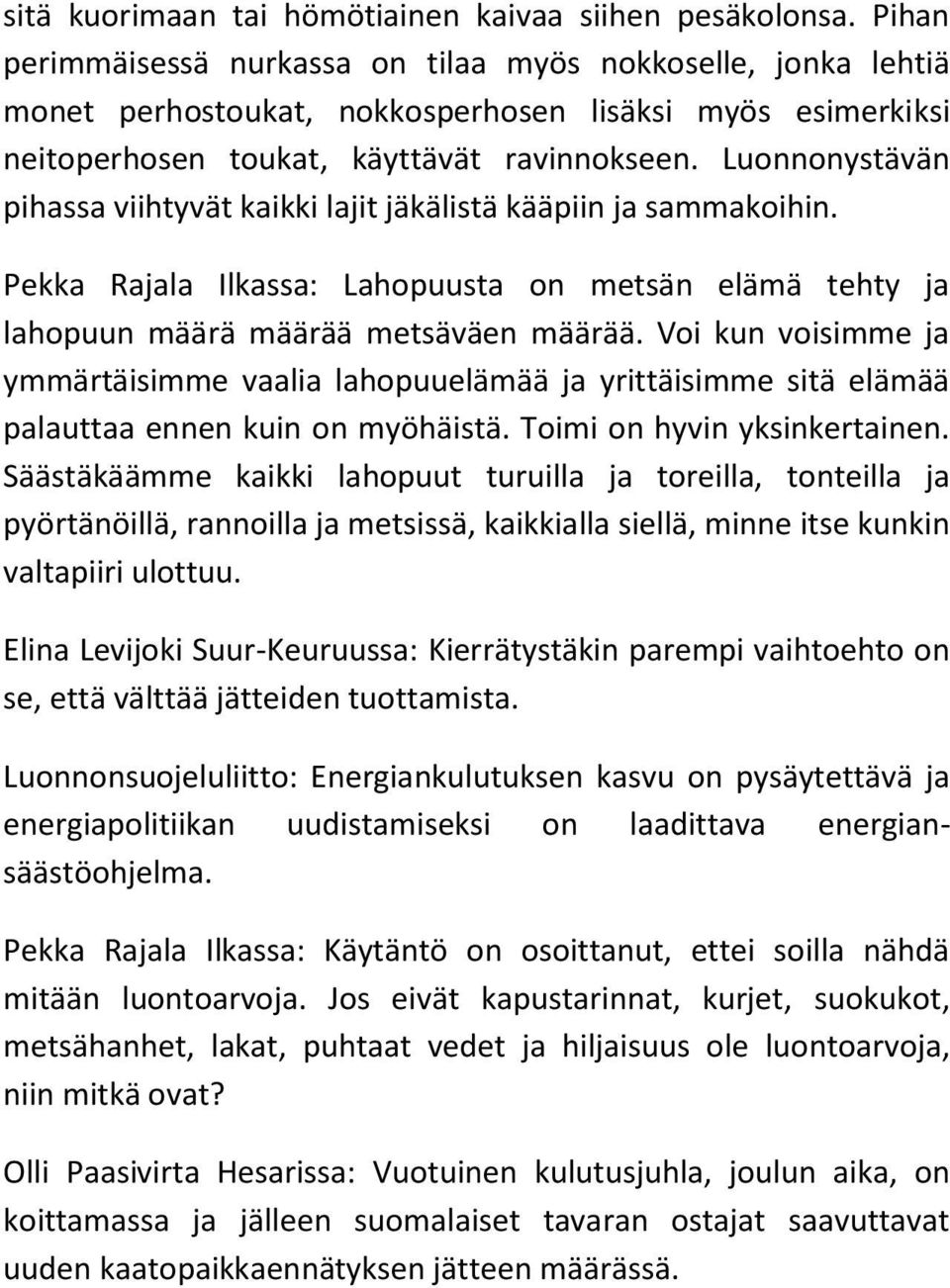 Luonnonystävän pihassa viihtyvät kaikki lajit jäkälistä kääpiin ja sammakoihin. Pekka Rajala Ilkassa: Lahopuusta on metsän elämä tehty ja lahopuun määrä määrää metsäväen määrää.