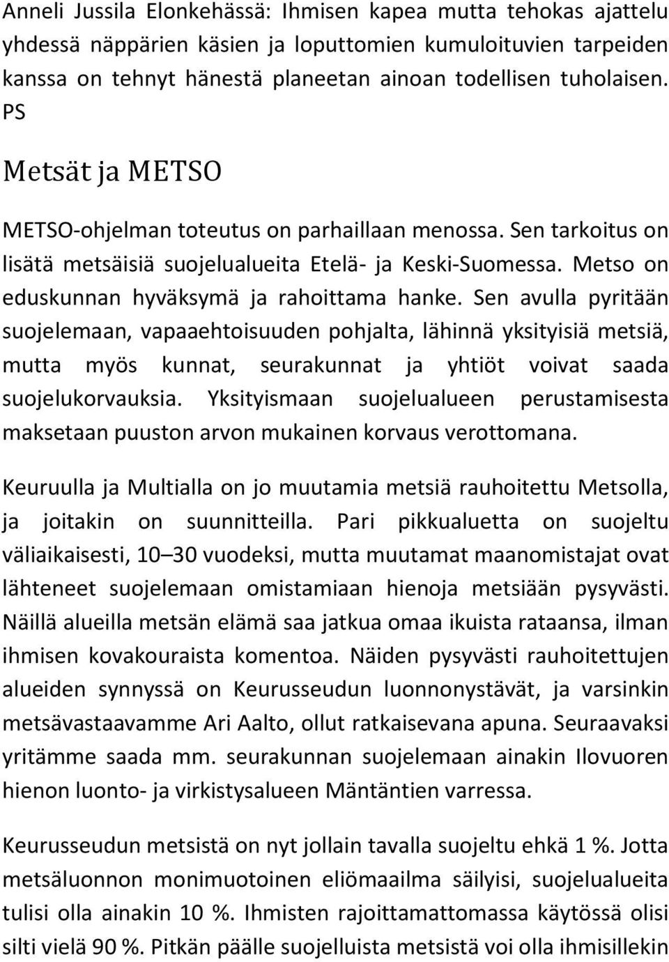 Sen avulla pyritään suojelemaan, vapaaehtoisuuden pohjalta, lähinnä yksityisiä metsiä, mutta myös kunnat, seurakunnat ja yhtiöt voivat saada suojelukorvauksia.