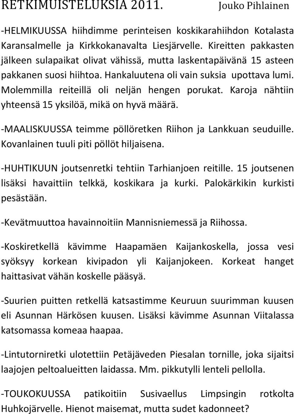 Molemmilla reiteillä oli neljän hengen porukat. Karoja nähtiin yhteensä 15 yksilöä, mikä on hyvä määrä. -MAALISKUUSSA teimme pöllöretken Riihon ja Lankkuan seuduille.