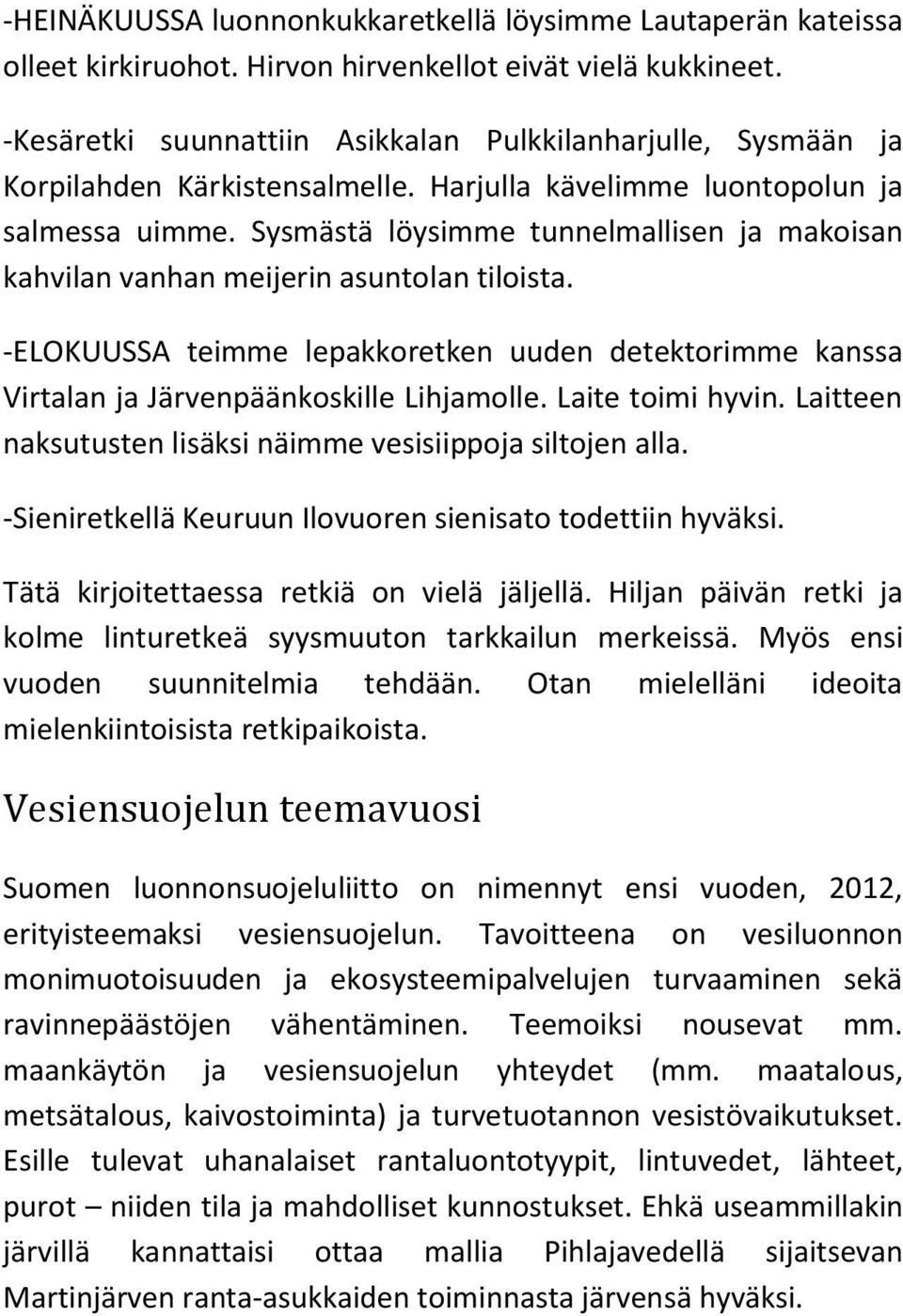 Sysmästä löysimme tunnelmallisen ja makoisan kahvilan vanhan meijerin asuntolan tiloista. -ELOKUUSSA teimme lepakkoretken uuden detektorimme kanssa Virtalan ja Järvenpäänkoskille Lihjamolle.