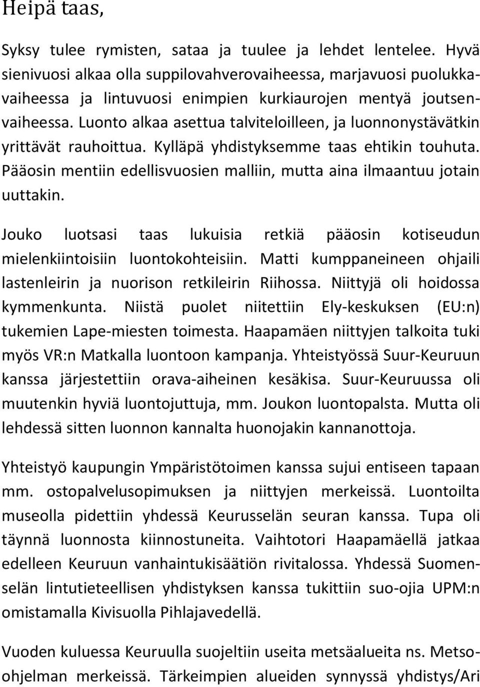 Luonto alkaa asettua talviteloilleen, ja luonnonystävätkin yrittävät rauhoittua. Kylläpä yhdistyksemme taas ehtikin touhuta.