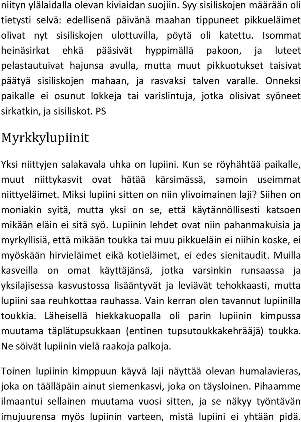 Onneksi paikalle ei osunut lokkeja tai varislintuja, jotka olisivat syöneet sirkatkin, ja sisiliskot. PS Myrkkylupiinit Yksi niittyjen salakavala uhka on lupiini.