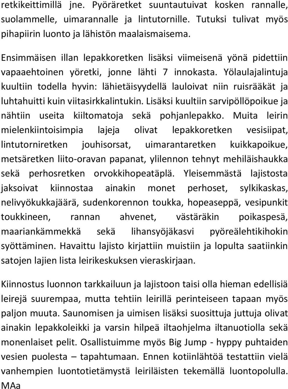 Yölaulajalintuja kuultiin todella hyvin: lähietäisyydellä lauloivat niin ruisrääkät ja luhtahuitti kuin viitasirkkalintukin.