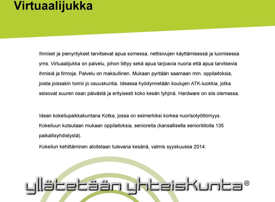 oppilaitoksia, joista joissakin toimii jo osuuskuntia. Ideassa hyödynnetään koulujen ATK-luokkia, jotka seisovat suuren osan päivästä ja erityisesti koko kesän tyhjinä.