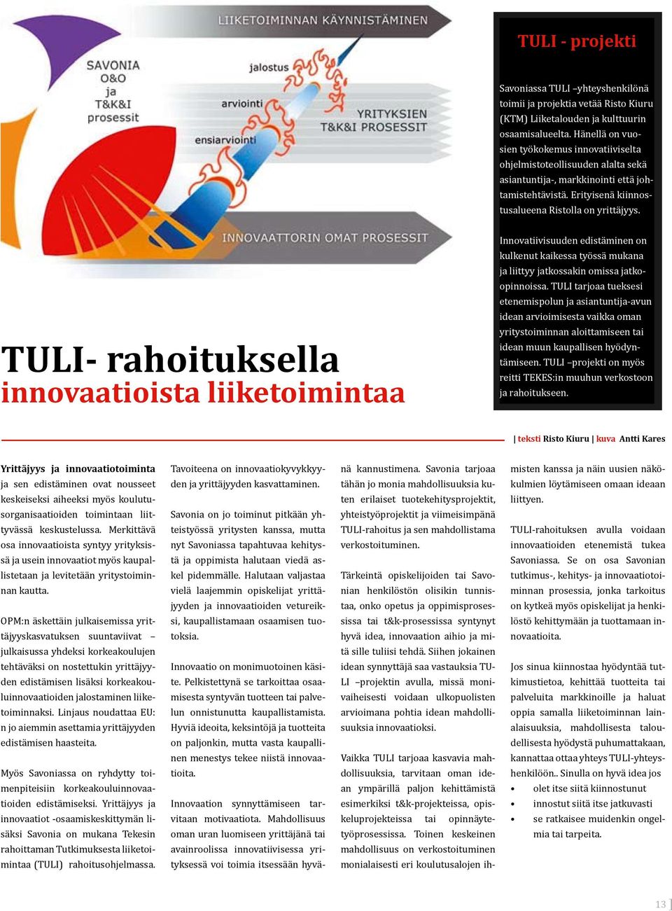 TULI- rahoituksella innovaatioista liiketoimintaa Innovatiivisuuden edistäminen on kulkenut kaikessa työssä mukana ja liittyy jatkossakin omissa jatkoopinnoissa.