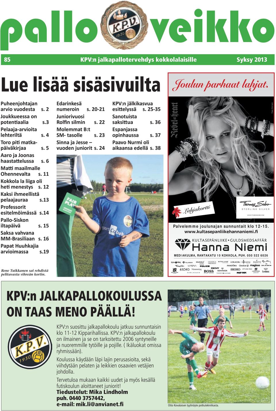 6 Matti maailmalle Ohennevalta s. 11 Kokkola la liiga oli heti menestys s. 12 Kaksi ihmeellistä pelaajauraa s.13 Professorit esitelmöimässä s.14 Pallo-Siskon iltapäivä s.