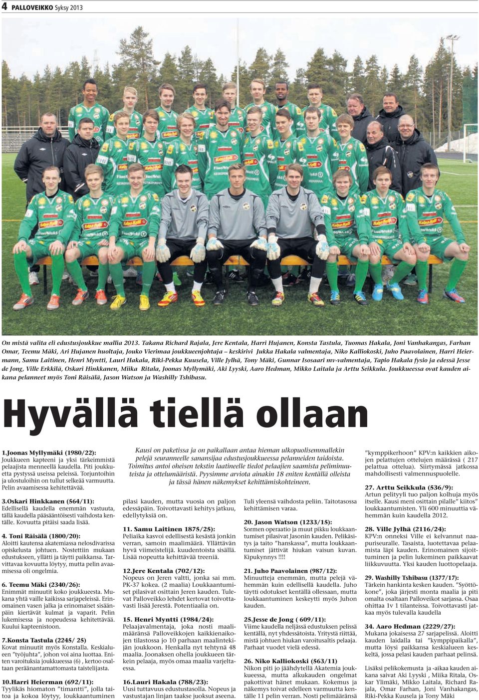 Hakala valmentaja, Niko Kalliokoski, Juho Paavolainen, Harri Heiermann, Samu Laitinen, Henri Myntti, Lauri Hakala, Riki-Pekka Kuusela, Ville Jylhä, Tony Mäki, Gunnar Isosaari mv-valmentaja, Tapio