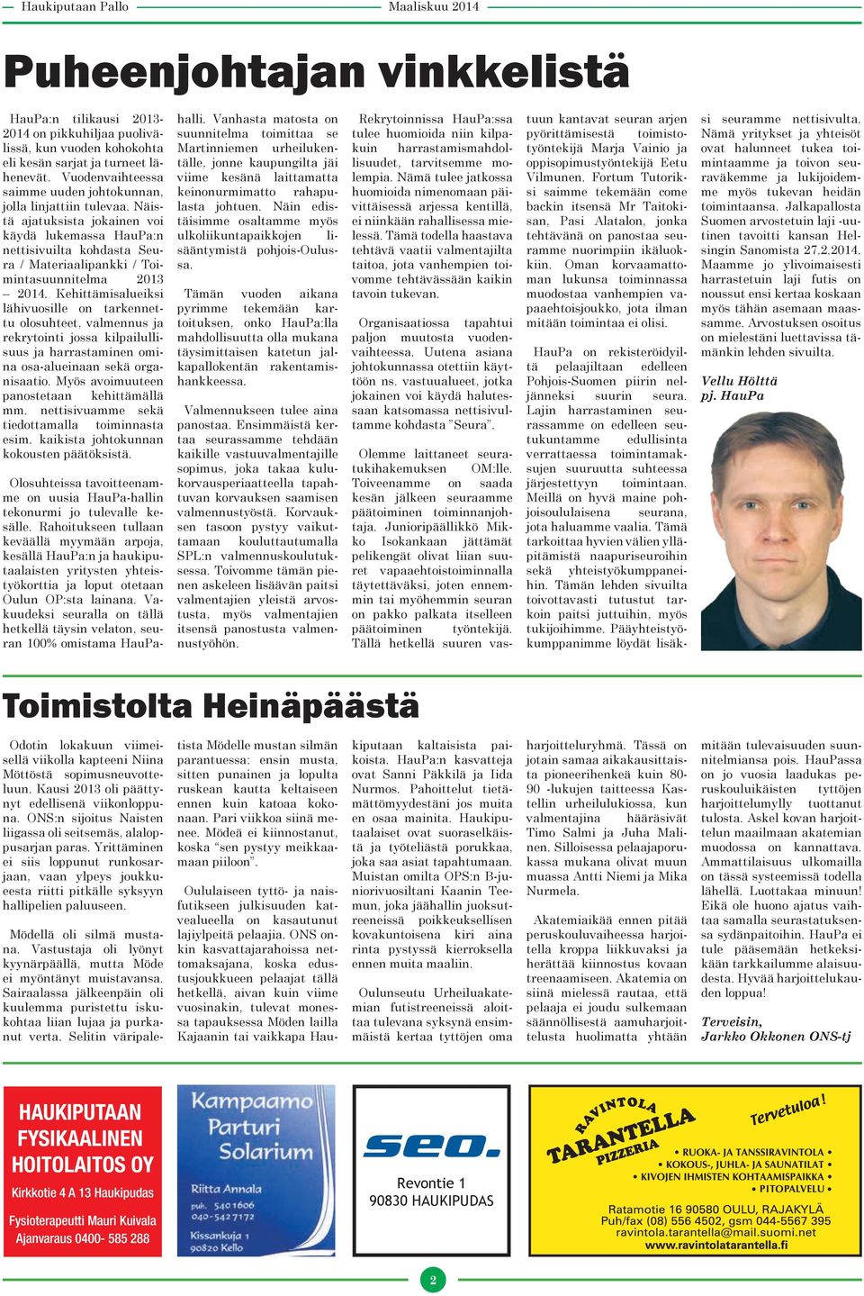 Näistä ajatuksista jokainen voi käydä lukemassa HauPa:n nettisivuilta kohdasta Seura / Materiaalipankki / Toimintasuunnitelma 2013 2014.